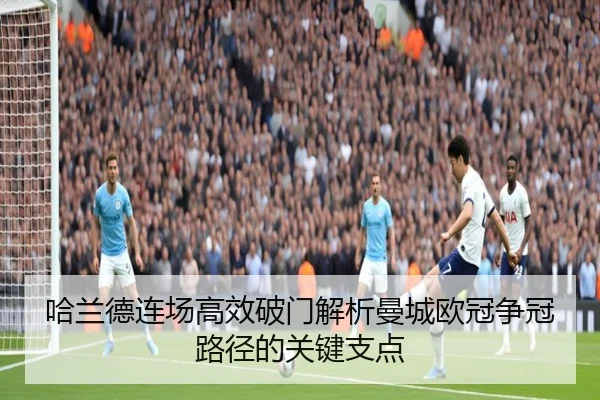 哈兰德连场高效破门解析曼城欧冠争冠路径的关键支点 - JIUYOUSPORTS