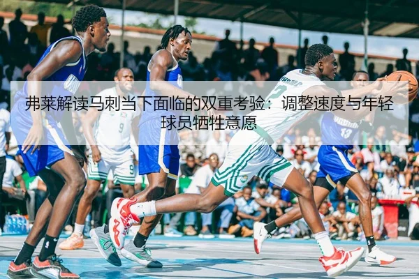 弗莱解读马刺当下面临的双重考验：调整速度与年轻球员牺牲意愿 | JIUYOUSPORTS